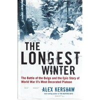 The Longest Winter. The Battle Of The Bulge And The Epic Story Of World War II's Most Decorated Platoon