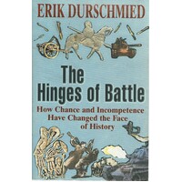 The Hinges Of Battle. How Chance And Incompetence Have Changed The Face Of History