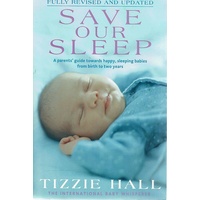 Save Our Sleep. A Parents Guide Towards Happy, Sleeping Babies From Birth To Two Years