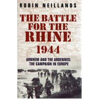 The Battle for the Rhine 1944. Arnhem and the Ardennes. The Campaign in Europe 1944-45