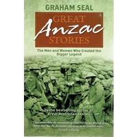 Great Anzac Stories. The Men And Women Who Created The Digger Legend