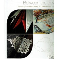 Between The Covers. Revealing The State Library Of Queensland's Collections