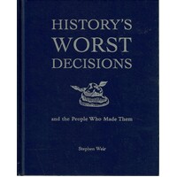 History's Worst Decisions And The People Who Made Them