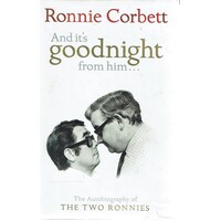 And It's Goodnight from Him. The Autobiography of the Two Ronnies