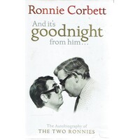 And It's Goodnight from Him. The Autobiography of the Two Ronnies