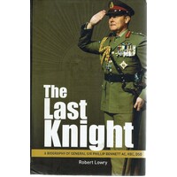 The Last Knight. A Biography Of General Sir Phillip Bennett