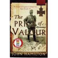 The Price Of Valour. The Triumph And Tragedy Of A Gallipoli Hero, Hugo Throssell