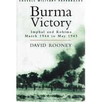 Burma Victory. Imphal and Kohima, March 1944 to May 1945 (Cassell Military Paperbacks)