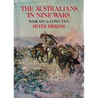 The Australians In Nine Wars. Waikato To Long Tan.