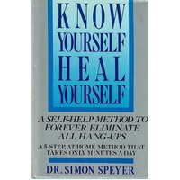 Know Yourself Heal Yourself. A Self Help Method To Forever Eliminate All Hang-ups