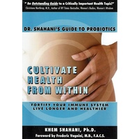 Dr. Shahani's Guide To Probiotics. Cultivate Health From Within