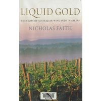 Liquid Gold. The Story Of Australian Wine And Its Makers