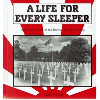 A Life For Every Sleeper. A Pictorial Record Of The Burma-Thailand Railway