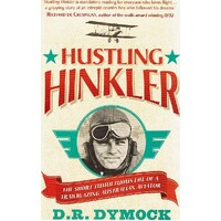 Hustling Hinkler. The Short Tumultuous Life Of A Trailblazing Australian Aviator