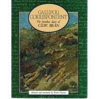 Gallipoli Correspondent. The Frontline Diary Of C.E.W.Bean