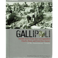 Gallipoli. Untold Stories From War Correspondent Charles Bean And Front Line Anzacs