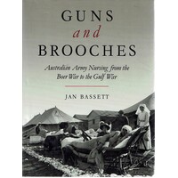 Guns And Brooches. Australian Army Nursing From The Boer War To The Gulf War