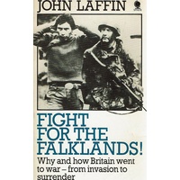 Fight For The Falklands. Why And How Britain Went To War From Invasion To Surrender