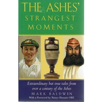 The Ashes Strangest Moments. Extraordinary But True Tales from Over a Century of the Ashes