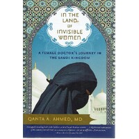 In The Land Of Invisible Women. A Female Doctor's Journey In The Saudi Kingdom