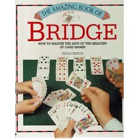 The Amazing Book Of Bridge. How To Master The Arts Of The Greatest Of Card Games