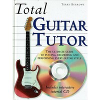 Total Guitar Tutor. The Ultimate Guide To Playing, Recording And Performing Every Guitar Style