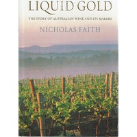 Liquid Gold. The Story Of Australian Wine And Its Makers