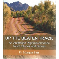 Up The Beaten Track. An Australian Pilgrim's Almanac Touch Stones And Stories