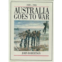 Australia Goes To War. 1939-1945.