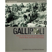 Gallipoli. Untold Stories From War Correspondent Charles Bean And Front Line Anzacs