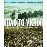 Road To Victory. D Day, June 1944 To VJ Day, August 1945
