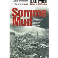 Somme Mud. The War Experiences Of An Australian Infantryman In France 1916-1919