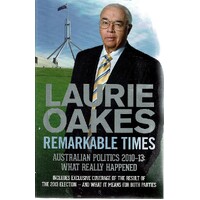 Remarkable Times. Australian Politics 2010-13. What Really Happened