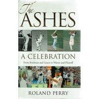 The Ashes. A Celebration. From Bradman And Grace To Warne And Flintoff.