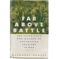 Far Above Battle. The Experience And Memory Of Australian Soldiers In War 1939-1945