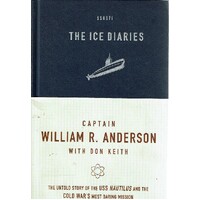 The Ice Diaries. The Untold Story Of The USS Nautilus And The Cold War's Most Daring Mission