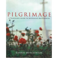 Pilgrimage. A Traveller's Guide To Australia's Battlefields