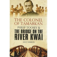 The Colonel Of Tamarkan. Philip Toosey And The Bridge On The River Kwai