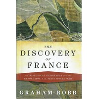 The Discovery Of France. A Historical Geography From The Revolution To The First World War