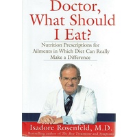 Doctor, What Should I Eat. Nutrition Prescriptions For Ailments In Which Diet Can Really Make A Difference