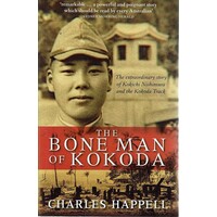 The Bone Man Of Kokoda. The Extraordinary Story Of Kokichi Nishimura And The Kokoda Track
