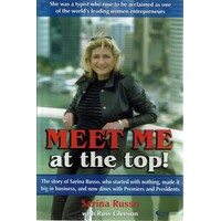 Meet Me At The Top. The Story Of Sarina Russo, Who Started With Nothing, Made It Big In Busines, And Now Dines With Premiers and Presidents