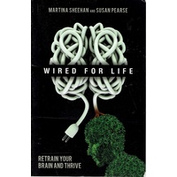 Wired For Life. Retrain Your Brain And Thrive