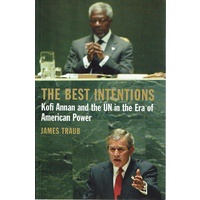 The Best Intentions. Kofi Annan And The UN In The Era Of American Power