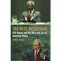 The Best Intentions. Kofi Annan And The UN In The Era Of American Power