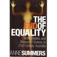 The End Of Equality. Work, Babies And Women's Choices In 21st Century Australia