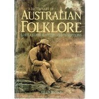 A Dictionary Of Australian Folklore. Lore, Legends, Myths And Traditions