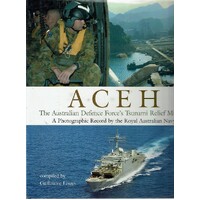 ACEH. The Australian Defence Force's Tsunami  Relief Mission. A Photographic Record By The Australian Navy