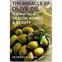 The Miracle Of Olive Oil. Practical Tips For Health, Home And Beauty