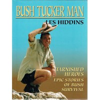 Bush Tucker Man. Tarnished Heroes, Epic Stories Of Bush Survival